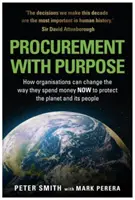 PROCUREMENT WITH PURPOSE - Comment les organisations peuvent changer la façon dont elles dépensent leur argent MAINTENANT pour protéger la planète et ses habitants - PROCUREMENT WITH PURPOSE - How organisations can change the way they spend money NOW to protect the planet and its people