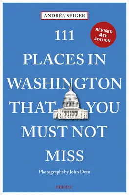 111 lieux à ne pas manquer à Washington, DC - 111 Places in Washington, DC That You Must Not Miss