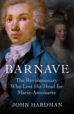 Barnave : Le révolutionnaire qui perdit la tête pour Marie-Antoinette - Barnave: The Revolutionary Who Lost His Head for Marie Antoinette
