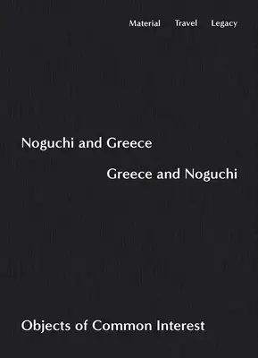 Noguchi et la Grèce, La Grèce et Noguchi : Objets d'intérêt commun - Noguchi and Greece, Greece and Noguchi: Objects of Common Interest