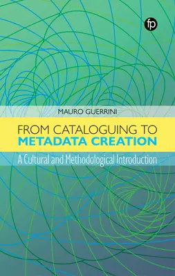 Du catalogage à la création de métadonnées : Une introduction culturelle et méthodologique - From Cataloguing to Metadata Creation: A Cultural and Methodological Introduction