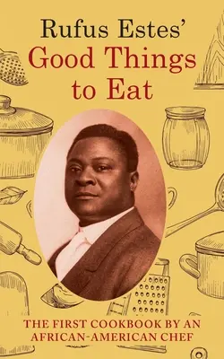 Les bonnes choses à manger de Rufus Estes : Le premier livre de cuisine d'un chef afro-américain (Dover Cookbooks) - Rufus Estes' Good Things to Eat: The First Cookbook by an African-American Chef (Dover Cookbooks)
