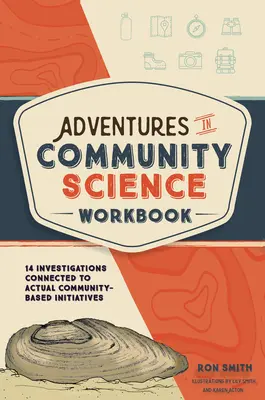 Aventures en sciences communautaires : cahier d'exercices : 14 enquêtes liées à des initiatives communautaires réelles - Adventures in Community Science Workbook: 14 Investigations Connected to Actual Community-Based Initiatives