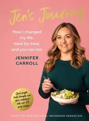 Le voyage de Jen : Comment j'ai changé ma vie, repas par repas, et comment vous pouvez le faire aussi - Jen's Journey: How I Changed My Life, Meal by Meal, and You Can Too