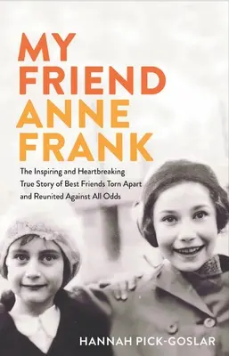 Mon amie Anne Frank : l'histoire vraie, inspirante et bouleversante de meilleures amies déchirées et réunies contre toute attente - My Friend Anne Frank: The Inspiring and Heartbreaking True Story of Best Friends Torn Apart and Reunited Against All Odds