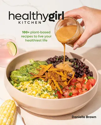 Healthygirl Kitchen : 100+ recettes à base de plantes pour une vie plus saine - Healthygirl Kitchen: 100+ Plant-Based Recipes to Live Your Healthiest Life