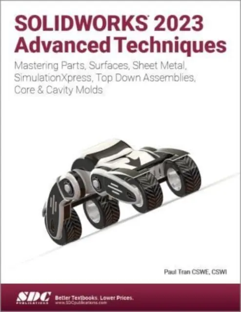 SOLIDWORKS 2023 Techniques avancées - Maîtrise des pièces, des surfaces, de la tôlerie, de SimulationXpress, des assemblages de haut en bas, des moules à noyaux et à cavités - SOLIDWORKS 2023 Advanced Techniques - Mastering Parts, Surfaces, Sheet Metal, SimulationXpress, Top-Down Assemblies, Core & Cavity Molds