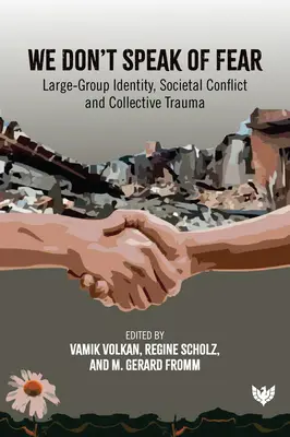 Nous ne parlons pas de la peur : Identité des grands groupes, conflits sociétaux et traumatismes collectifs - We Don't Speak of Fear: Large-Group Identity, Societal Conflict and Collective Trauma