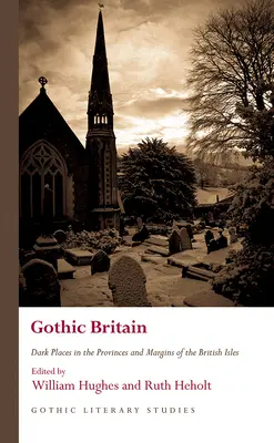 Gothic Britain : Les lieux sombres dans les provinces et les marges des îles britanniques - Gothic Britain: Dark Places in the Provinces and Margins of the British Isles