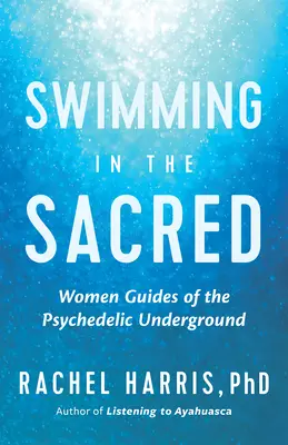 Swimming in the Sacred : Wisdom from the Psychedelic Underground (Nager dans le sacré : sagesse de l'underground psychédélique) - Swimming in the Sacred: Wisdom from the Psychedelic Underground