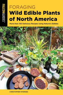 La cueillette des plantes sauvages comestibles d'Amérique du Nord : Plus de 150 recettes délicieuses à base de plantes comestibles de la nature - Foraging Wild Edible Plants of North America: More Than 150 Delicious Recipes Using Nature's Edibles