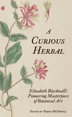 Une herbe curieuse : Le chef-d'œuvre d'art botanique d'Elizabeth Blackwell - A Curious Herbal: Elizabeth Blackwell's Pioneering Masterpiece of Botanical Art