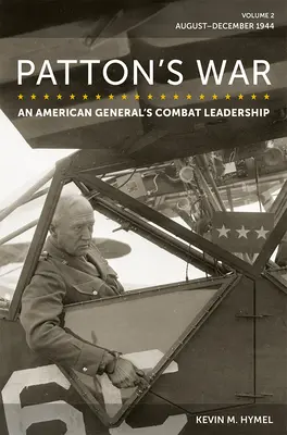 La guerre de Patton : le leadership au combat d'un général américain, volume 2 : août-décembre 1944 Volume 2 - Patton's War: An American General's Combat Leadership, Volume 2: August-December 1944 Volume 2