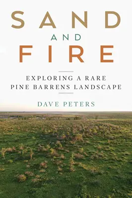 Sand and Fire : Exploring a Rare Pine Barrens Landscape (Sable et feu : exploration d'un paysage rare de pinède) - Sand and Fire: Exploring a Rare Pine Barrens Landscape