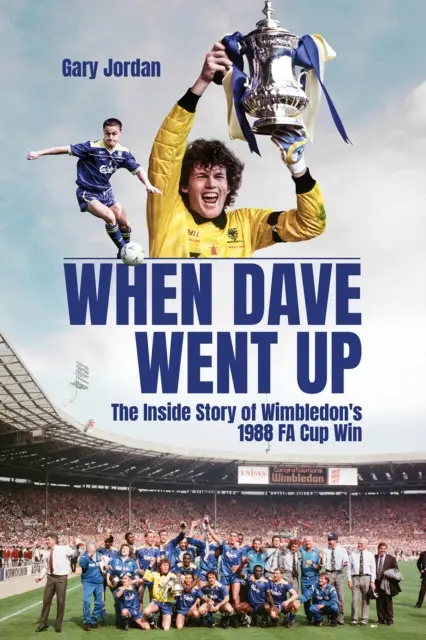 Quand Dave est monté : L'histoire intérieure de la victoire de Wimbledon en 1988 lors de la Coupe de la Fa - When Dave Went Up: The Inside Story of Wimbledon's 1988 Fa Cup Win