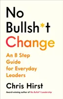 Le changement sans tabou - Un guide en 8 étapes pour les dirigeants - No Bullsh*t Change - An 8 Step Guide for Leaders