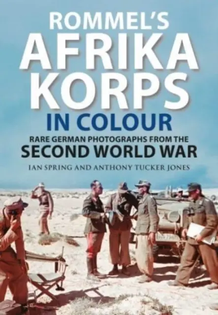 L'Afrika Korps de Rommel en couleur : Photographies allemandes rares de la Seconde Guerre mondiale - Rommel's Afrika Korps in Colour: Rare German Photographs from World War II