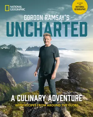 Gordon Ramsay's Uncharted : Une aventure culinaire avec 60 recettes du monde entier - Gordon Ramsay's Uncharted: A Culinary Adventure with 60 Recipes from Around the Globe