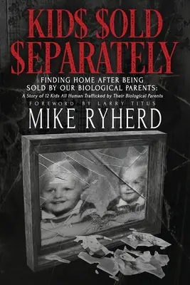 Enfants vendus séparément : Trouver un foyer après avoir été vendus par nos parents biologiques : L'histoire de 12 enfants victimes de la traite des êtres humains par leurs parents biologiques - Kids Sold Separately: Finding Home After Being Sold By Our Biological Parents: A Story of 12 Kids All Human Trafficked by Their Biological P
