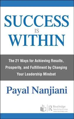 Le succès est en soi : Les 21 façons d'obtenir des résultats, la prospérité et l'épanouissement en changeant votre état d'esprit en matière de leadership - Success Is Within: The 21 Ways for Achieving Results, Prosperity, and Fulfillment by Changing Your Leadership Mindset