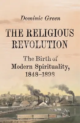 La révolution religieuse : La naissance de la spiritualité moderne, 1848-1898 - The Religious Revolution: The Birth of Modern Spirituality, 1848-1898
