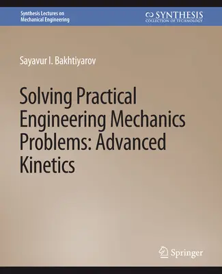 Résolution de problèmes pratiques d'ingénierie mécanique : Cinétique avancée - Solving Practical Engineering Mechanics Problems: Advanced Kinetics