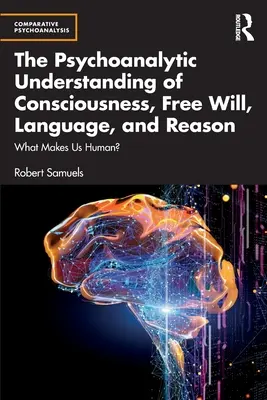 La compréhension psychanalytique de la conscience, du libre arbitre, du langage et de la raison : Qu'est-ce qui fait de nous des êtres humains ? - The Psychoanalytic Understanding of Consciousness, Free Will, Language, and Reason: What Makes Us Human?