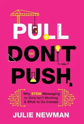 Tirez, ne poussez pas : Pourquoi les messages sur les STIM destinés aux filles ne fonctionnent pas et ce qu'il faut faire à la place - Pull Don't Push: Why STEM Messaging to Girls Isn't Working and What to Do Instead