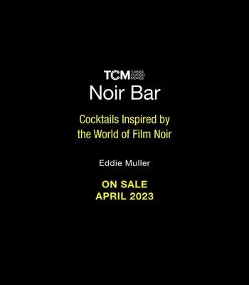 Le bar noir d'Eddie Muller : Cocktails inspirés de l'univers du film noir - Eddie Muller's Noir Bar: Cocktails Inspired by the World of Film Noir