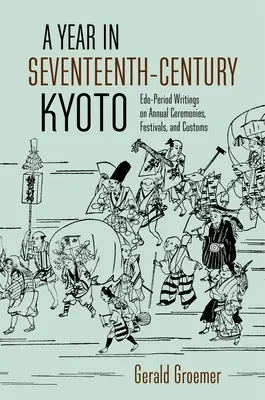 Une année à Kyoto au XVIIe siècle : Écrits de la période Edo sur les cérémonies annuelles, les festivals et les coutumes - A Year in Seventeenth-Century Kyoto: Edo-Period Writings on Annual Ceremonies, Festivals, and Customs