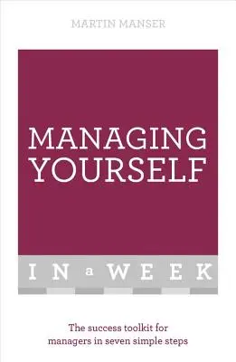 Se gérer soi-même en une semaine : La boîte à outils du succès pour les managers en sept étapes simples - Managing Yourself in a Week: The Success Toolkit for Managers in Seven Simple Steps