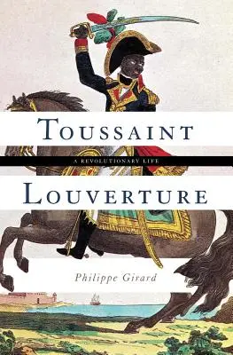 Toussaint Louverture : Une vie révolutionnaire - Toussaint Louverture: A Revolutionary Life