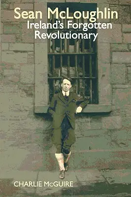 Sean McLoughlin - Le révolutionnaire irlandais oublié - Sean McLoughlin - Ireland's Forgotten Revolutionary