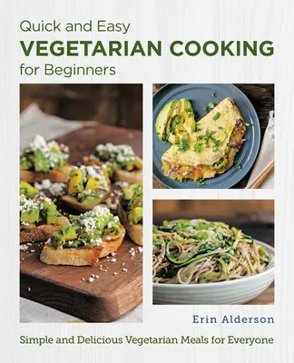 La cuisine végétarienne rapide et facile pour les débutants : Des repas végétariens simples et délicieux pour tous - Quick and Easy Vegetarian Cooking for Beginners: Simple and Delicious Vegetarian Meals for Everyone