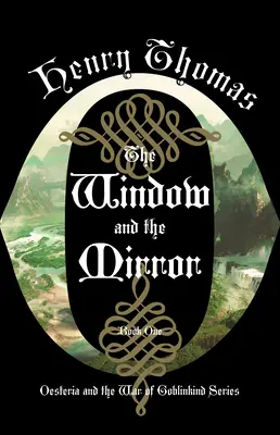 La fenêtre et le miroir : Livre premier : Oesteria et la guerre de Goblinkind - The Window and the Mirror: Book One: Oesteria and the War of Goblinkind