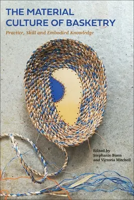 La culture matérielle de la vannerie : Pratique, compétence et connaissance incarnée - The Material Culture of Basketry: Practice, Skill and Embodied Knowledge