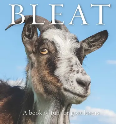 Bleat : Un livre amusant pour les amoureux des chèvres - Bleat: A Book of Fun for Goat Lovers