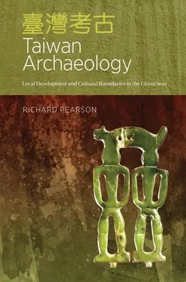 Archéologie de Taïwan : Développement local et frontières culturelles dans les mers de Chine - Taiwan Archaeology: Local Development and Cultural Boundaries in the China Seas