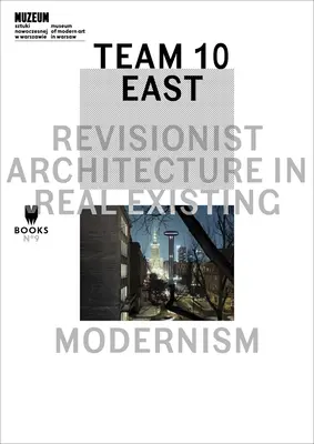 Équipe 10 Est : Architecture révisionniste dans le modernisme réel existant - Team 10 East: Revisionist Architecture in Real Existing Modernism