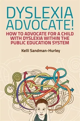 Dyslexia Advocate! : Comment défendre les intérêts d'un enfant dyslexique dans le système d'enseignement public - Dyslexia Advocate!: How to Advocate for a Child with Dyslexia Within the Public Education System