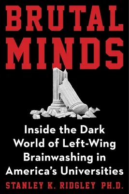 Brutal Minds : Le monde obscur du lavage de cerveau de gauche dans nos universités - Brutal Minds: The Dark World of Left-Wing Brainwashing in Our Universities