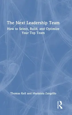 La prochaine équipe de direction : Comment sélectionner, construire et optimiser votre équipe dirigeante - The Next Leadership Team: How to Select, Build, and Optimize Your Top Team