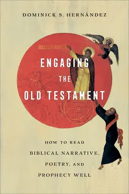 S'engager dans l'Ancien Testament : Comment bien lire les récits bibliques, la poésie et la prophétie - Engaging the Old Testament: How to Read Biblical Narrative, Poetry, and Prophecy Well