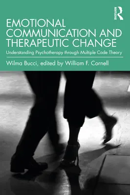 Communication émotionnelle et changement thérapeutique : Comprendre la psychothérapie à travers la théorie des codes multiples - Emotional Communication and Therapeutic Change: Understanding Psychotherapy Through Multiple Code Theory