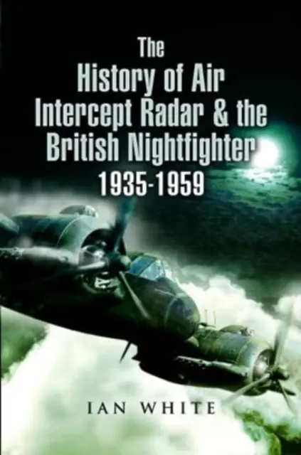 L'histoire du radar d'interception aérienne et du chasseur de nuit britannique, 1935-1959 - The History of Air Intercept Radar & the British Nightfighter, 1935-1959