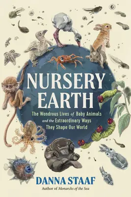 La Terre nourricière : La vie merveilleuse des bébés animaux et la façon extraordinaire dont ils façonnent notre monde - Nursery Earth: The Wondrous Lives of Baby Animals and the Extraordinary Ways They Shape Our World