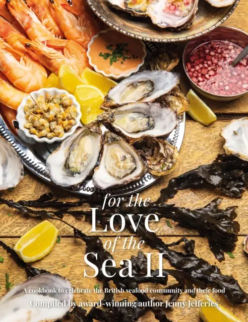 Pour l'amour de la mer II - Un livre de cuisine pour célébrer la communauté britannique des produits de la mer et leur nourriture - For The Love of the Sea II - A cookbook to celebrate the British seafood community and their food