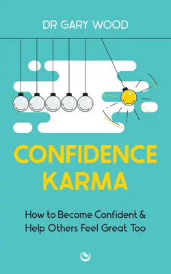 Le karma de la confiance : comment prendre confiance en soi et aider les autres à se sentir bien aussi - Confidence Karma: How to Become Confident and Help Others Feel Great Too