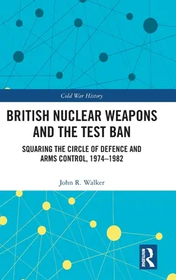 Les armes nucléaires britanniques et l'interdiction des essais : La quadrature du cercle de la défense et de la maîtrise des armements, 1974-82 - British Nuclear Weapons and the Test Ban: Squaring the Circle of Defence and Arms Control, 1974-82