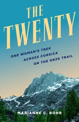 Vingt : La traversée de la Corse par une femme sur le sentier du Gr20 - Twenty: One Woman's Trek Across Corsica on the Gr20 Trail